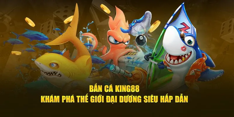 Giới thiệu tổng quan chuyên mục bắn cá King88