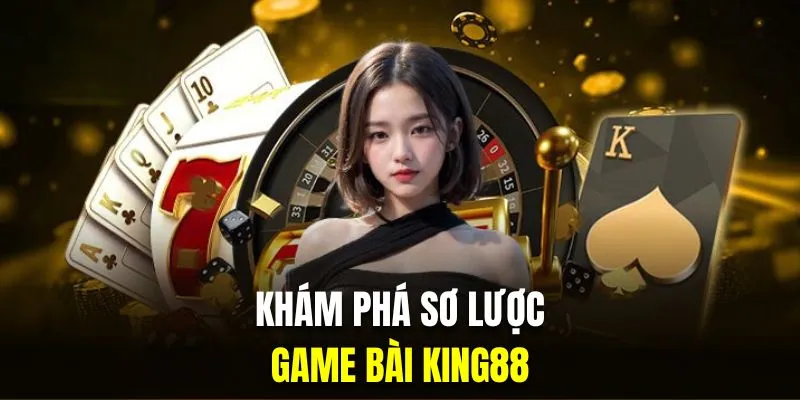 Khám phá sơ lược về sảnh game bài tại King88