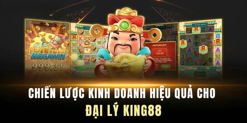 Đại lý king88 phải có chiến lược để gia tăng thu nhập