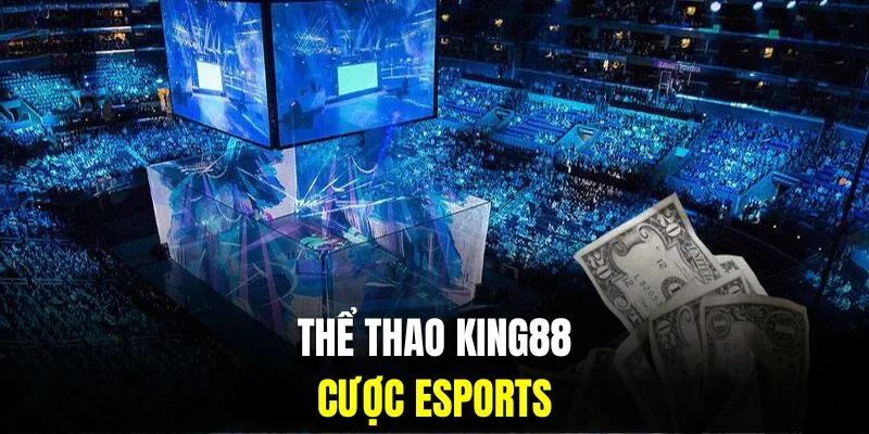 Cược Esports đang rất hót tại thể thao King88