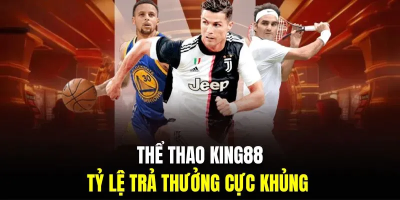 Tỷ lệ trả thưởng cực khủng là lý do bạn nên cá cược tại thể thao King88